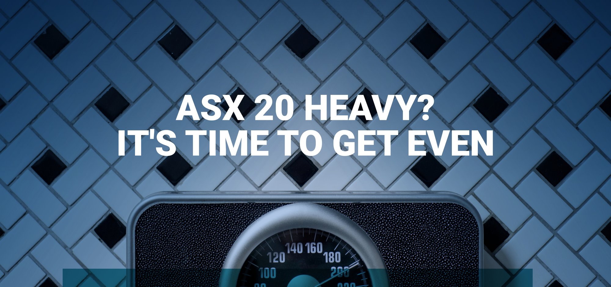ASX 20 heavy? It's time to get even